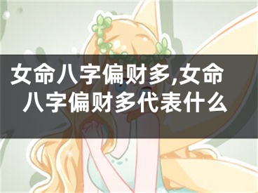 女命八字偏财多,女命八字偏财多代表什么