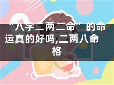 “八字二两二命”的命运真的好吗,二两八命格