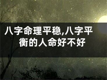 八字命理平稳,八字平衡的人命好不好