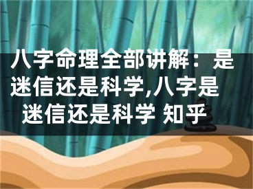 八字命理全部讲解：是迷信还是科学,八字是迷信还是科学 知乎