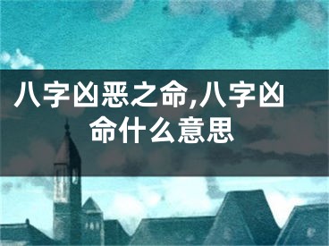 八字凶恶之命,八字凶命什么意思
