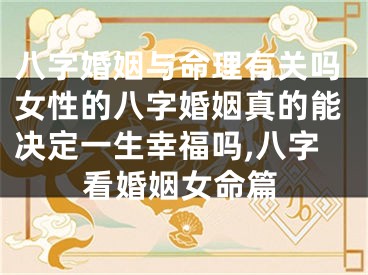 八字婚姻与命理有关吗女性的八字婚姻真的能决定一生幸福吗,八字看婚姻女命篇