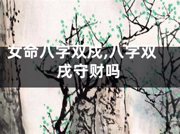 女命八字双戍,八字双戌守财吗