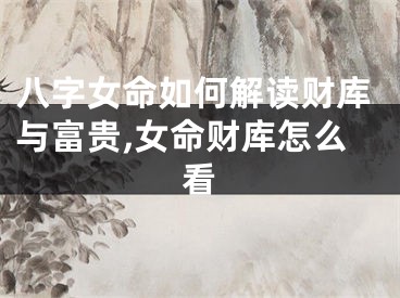 八字女命如何解读财库与富贵,女命财库怎么看