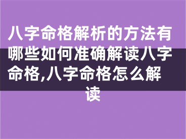 八字命格解析的方法有哪些如何准确解读八字命格,八字命格怎么解读