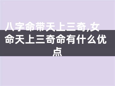 八字命带天上三奇,女命天上三奇命有什么优点