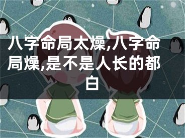 八字命局太燥,八字命局燥,是不是人长的都白