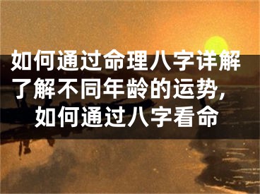 如何通过命理八字详解了解不同年龄的运势,如何通过八字看命