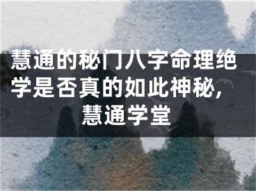慧通的秘门八字命理绝学是否真的如此神秘,慧通学堂