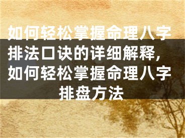 如何轻松掌握命理八字排法口诀的详细解释,如何轻松掌握命理八字排盘方法