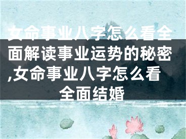 女命事业八字怎么看全面解读事业运势的秘密,女命事业八字怎么看全面结婚
