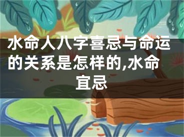 水命人八字喜忌与命运的关系是怎样的,水命宜忌