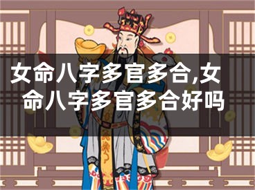 女命八字多官多合,女命八字多官多合好吗