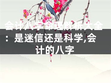 会计八字命理解析大全：是迷信还是科学,会计的八字
