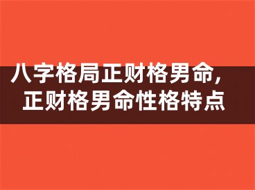 八字格局正财格男命,正财格男命性格特点