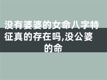 没有婆婆的女命八字特征真的存在吗,没公婆的命