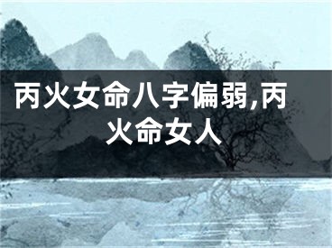 丙火女命八字偏弱,丙火命女人