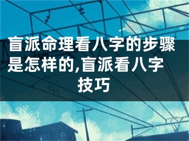 盲派命理看八字的步骤是怎样的,盲派看八字技巧