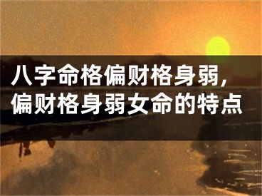 八字命格偏财格身弱,偏财格身弱女命的特点