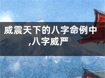 威震天下的八字命例中,八字威严