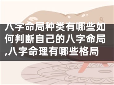 八字命局种类有哪些如何判断自己的八字命局,八字命理有哪些格局