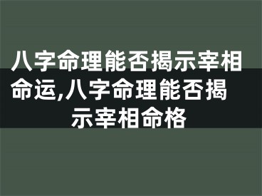 八字命理能否揭示宰相命运,八字命理能否揭示宰相命格