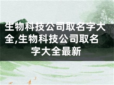 生物科技公司取名字大全,生物科技公司取名字大全最新