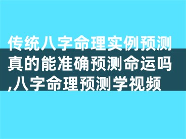 传统八字命理实例预测真的能准确预测命运吗,八字命理预测学视频