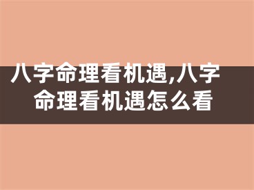 八字命理看机遇,八字命理看机遇怎么看
