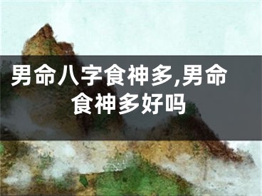 男命八字食神多,男命食神多好吗
