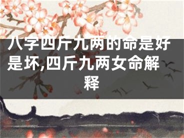 八字四斤九两的命是好是坏,四斤九两女命解释