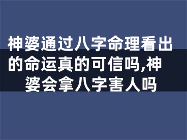 神婆通过八字命理看出的命运真的可信吗,神婆会拿八字害人吗