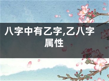 八字中有乙字,乙八字属性