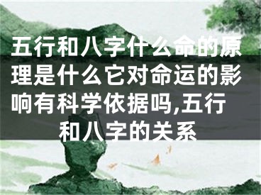 五行和八字什么命的原理是什么它对命运的影响有科学依据吗,五行和八字的关系