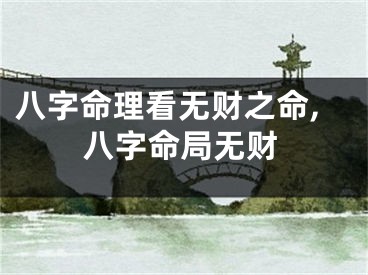 八字命理看无财之命,八字命局无财