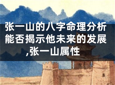 张一山的八字命理分析能否揭示他未来的发展,张一山属性