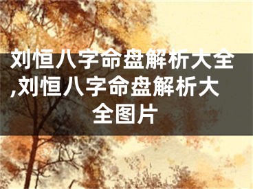 刘恒八字命盘解析大全,刘恒八字命盘解析大全图片