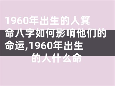 1960年出生的人箕命八字如何影响他们的命运,1960年出生的人什么命