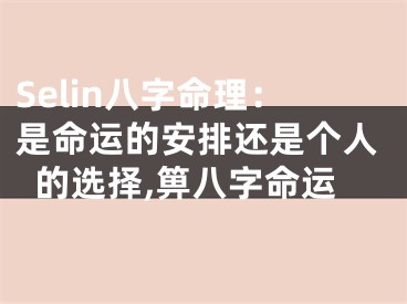 Selin八字命理：是命运的安排还是个人的选择,箅八字命运