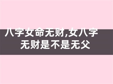 八字女命无财,女八字无财是不是无父