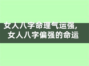 女人八字命理气运强,女人八字偏强的命运