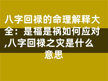 八字回禄的命理解释大全：是福是祸如何应对,八字回禄之灾是什么意思