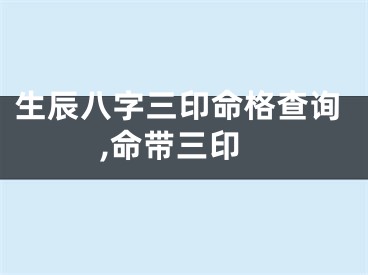 生辰八字三印命格查询,命带三印