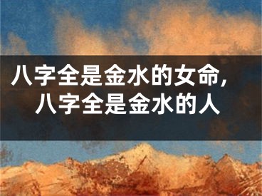 八字全是金水的女命,八字全是金水的人