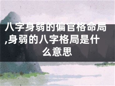 八字身弱的偏官格命局,身弱的八字格局是什么意思