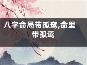 八字命局带孤鸾,命里带孤鸾
