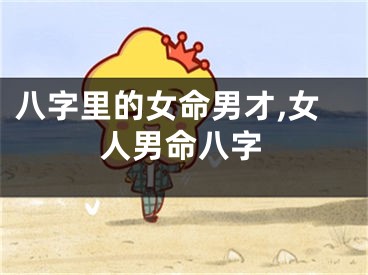 八字里的女命男才,女人男命八字