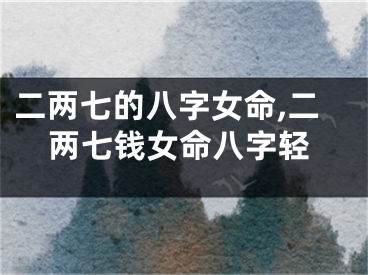 二两七的八字女命,二两七钱女命八字轻