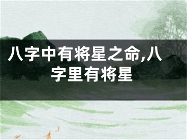 八字中有将星之命,八字里有将星