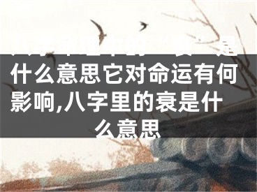 八字命理中的“衰”是什么意思它对命运有何影响,八字里的衰是什么意思